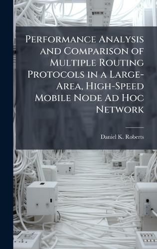 Cover image for Performance Analysis and Comparison of Multiple Routing Protocols in a Large-Area, High-Speed Mobile Node Ad Hoc Network