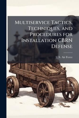 Cover image for Multiservice Tactics, Techniques, and Procedures for Installation CBRN Defense