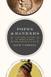Cover image for Popes and Bankers: A Cultural History of Credit and Debt,  from Aristotle to AIG