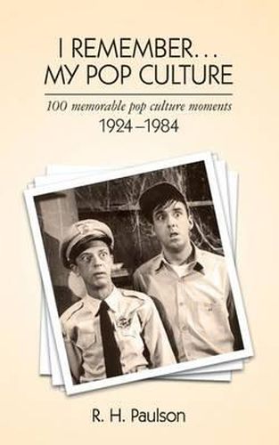 Cover image for I Remember . . . My Pop Culture: 100 memorable pop culture moments 1924 - 1984