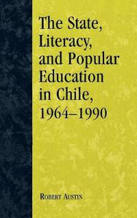 Cover image for The State, Literacy, and Popular Education in Chile, 1964-1990