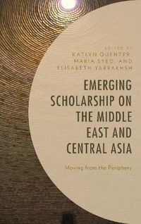 Cover image for Emerging Scholarship on the Middle East and Central Asia: Moving from the Periphery