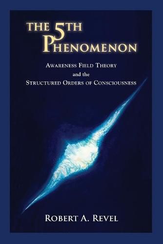 Cover image for The 5th Phenomenon: Awareness Field Theory and the Structured Orders Of Consciousness