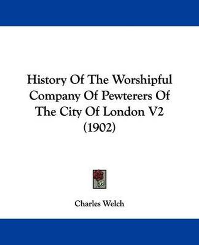 Cover image for History of the Worshipful Company of Pewterers of the City of London V2 (1902)