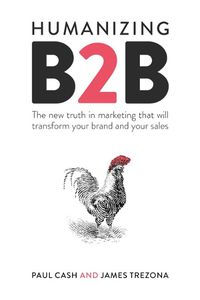 Cover image for Humanizing B2B: The new truth in marketing that will transform your brand and your sales