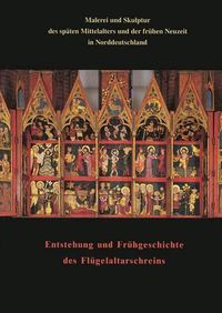 Cover image for Malerei Und Skulptur Des Spaten Mittelalters Und Der Fruhen Neuzeit in Norddeutschland Zusammen Mit Den Beitragen Zum Kolloquium Entstehung Und Fruhgeschichte Des Flugelaltarschreins