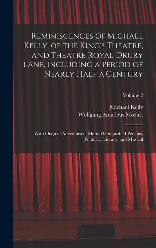 Cover image for Reminiscences of Michael Kelly, of the King's Theatre, and Theatre Royal Drury Lane, Including a Period of Nearly Half a Century; With Original Anecdotes of Many Distinguished Persons, Political, Literary, and Musical; Volume 2