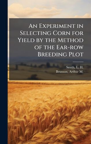 Cover image for An Experiment in Selecting Corn for Yield by the Method of the Ear-row Breeding Plot
