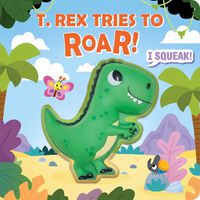 Cover image for Squeeze & Squeak: T. rex Tries to Roar