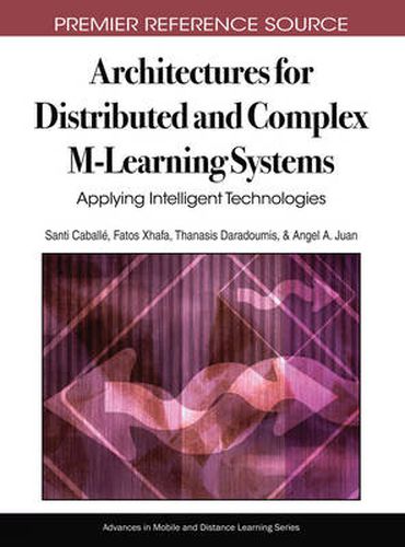 Cover image for Architectures for Distributed and Complex M-Learning Systems: Applying Intelligent Technologies