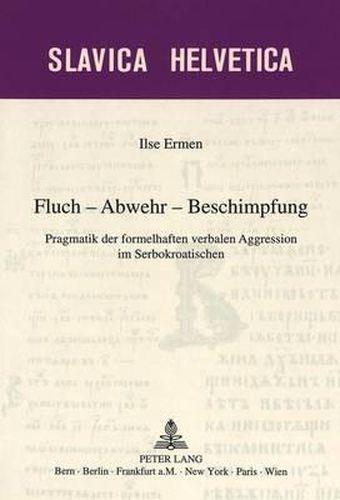 Cover image for Fluch - Abwehr - Beschimpfung: Pragmatik Der Formelhaften Verbalen Aggression Im Serbokroatischen