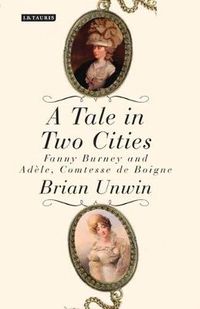 Cover image for A Tale in Two Cities: Fanny Burney and Adele, Comtesse de Boigne