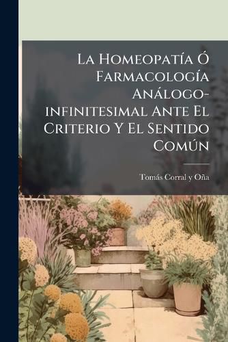 Cover image for La Homeopat a Farmacolog a an LOGO-Infinitesimal Ante El Criterio y El Sentido Com N: Lecciones de Refutaci N de La Doctrina de Hahnemann ......