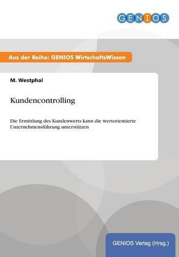 Cover image for Kundencontrolling: Die Ermittlung des Kundenwerts kann die wertorientierte Unternehmensfuhrung unterstutzen