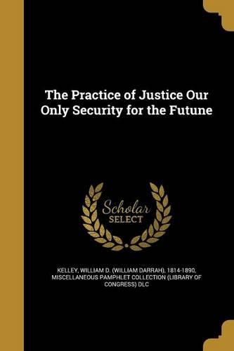 Cover image for The Practice of Justice Our Only Security for the Futune