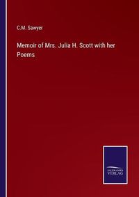 Cover image for Memoir of Mrs. Julia H. Scott with her Poems