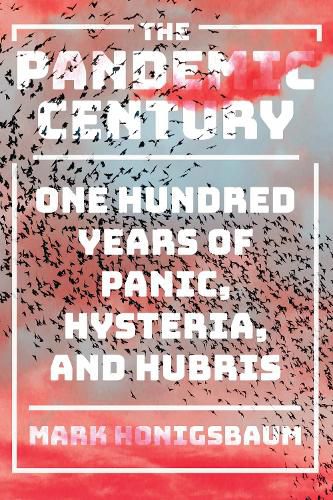 Cover image for The Pandemic Century: One Hundred Years of Panic, Hysteria, and Hubris
