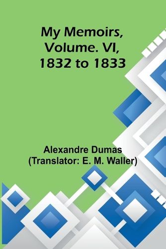 My Memoirs, Volume. VI, 1832 to 1833