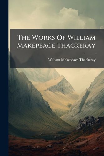 Cover image for The Works Of William Makepeace Thackeray