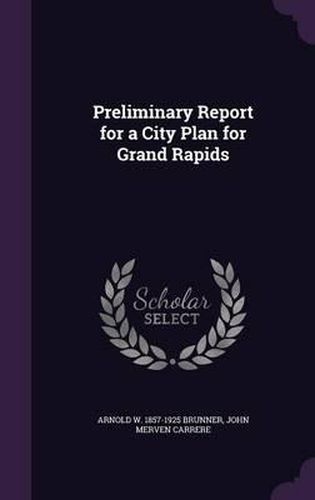 Cover image for Preliminary Report for a City Plan for Grand Rapids