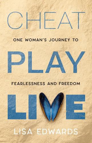 CHEAT PLAY LIVE: one woman's journey to fearlessness and freedom