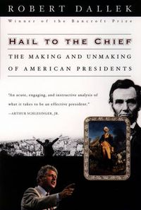Cover image for Hail to the Chief: The Making and Unmaking of American Presidents