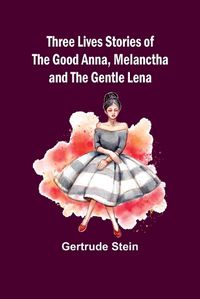 Cover image for Three Lives Stories of The Good Anna, Melanctha and The Gentle Lena
