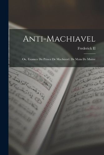 Cover image for Anti-Machiavel; Ou, Examen Du Prince De Machiavel. De Main De Maitre
