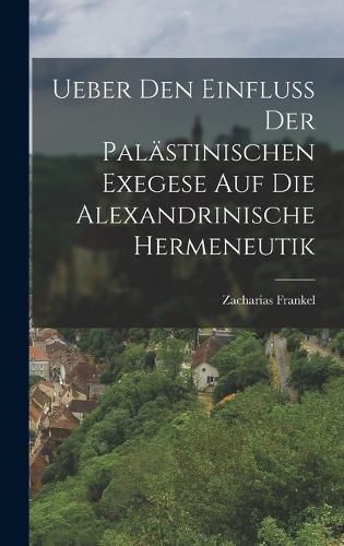 Cover image for Ueber Den Einfluss Der Palaestinischen Exegese Auf Die Alexandrinische Hermeneutik