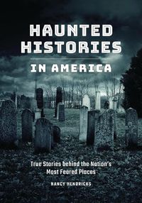 Cover image for Haunted Histories in America: True Stories behind the Nation's Most Feared Places