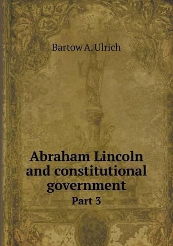 Cover image for Abraham Lincoln and constitutional government Part 3