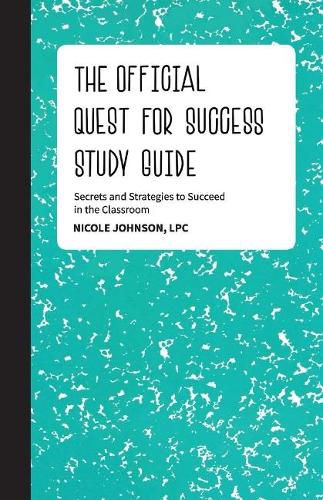 The Official Quest for Success Study Guide: Secrets and Strategies to Succeed in the Classroom