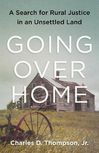 Cover image for Going Over Home: A Search for Rural Justice in an Unsettled Land