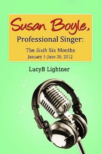 Cover image for Susan Boyle, Professional Singer: The Sixth Six Months
