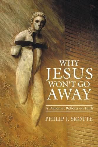 Cover image for Why Jesus Won't Go Away: A Diplomat Reflects on Faith