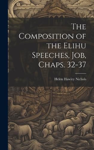 Cover image for The Composition of the Elihu Speeches, Job, Chaps. 32-37