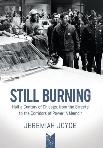 Cover image for Still Burning: Half a Century of Chicago, from the Streets to the Corridors of Power: A Memoir