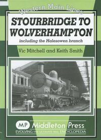 Cover image for Stourbridge to Wolverhampton: Including the Halesowen Branch