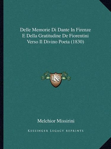 Delle Memorie Di Dante in Firenze E Della Gratitudine de Fiorentini Verso Il Divino Poeta (1830)