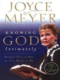 Cover image for Knowing God Intimately: Being as Close to Him as You Want to Be