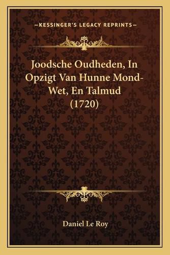 Joodsche Oudheden, in Opzigt Van Hunne Mond-Wet, En Talmud (1720)