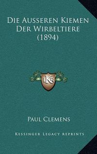 Cover image for Die Ausseren Kiemen Der Wirbeltiere (1894)