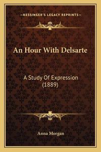 Cover image for An Hour with Delsarte: A Study of Expression (1889)