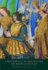 Cover image for A Masterpiece Reconstructed: The Hours of Louis XII