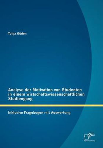 Cover image for Analyse der Motivation von Studenten in einem wirtschaftswissenschaftlichen Studiengang: Inklusive Fragebogen mit Auswertung