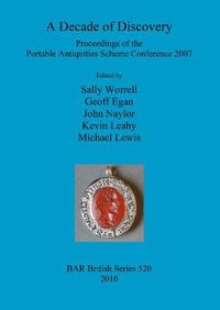 Cover image for A Decade of Discovery: Proceedings of the Portable Antiquities Scheme Conference 2007: Proceedings of the Portable Antiquities Scheme Conference 2007