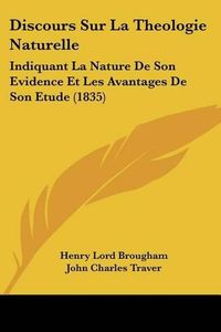 Cover image for Discours Sur La Theologie Naturelle: Indiquant La Nature de Son Evidence Et Les Avantages de Son Etude (1835)