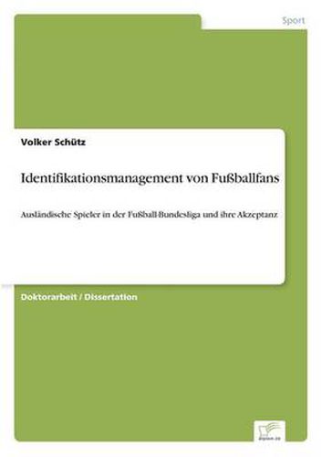 Cover image for Identifikationsmanagement von Fussballfans: Auslandische Spieler in der Fussball-Bundesliga und ihre Akzeptanz