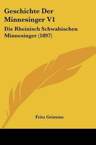 Cover image for Geschichte Der Minnesinger V1: Die Rheinisch Schwabischen Minnesinger (1897)