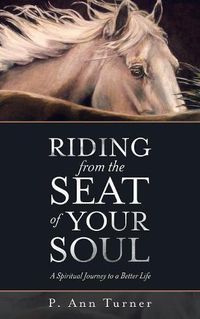 Cover image for Riding from the Seat of Your Soul: A Spiritual Journey to a Better Life
